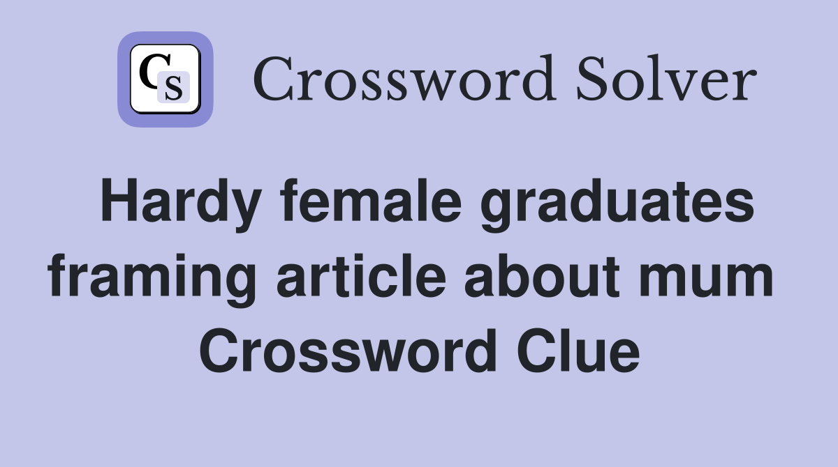Hardy female graduates framing article about mum  Crossword Clue