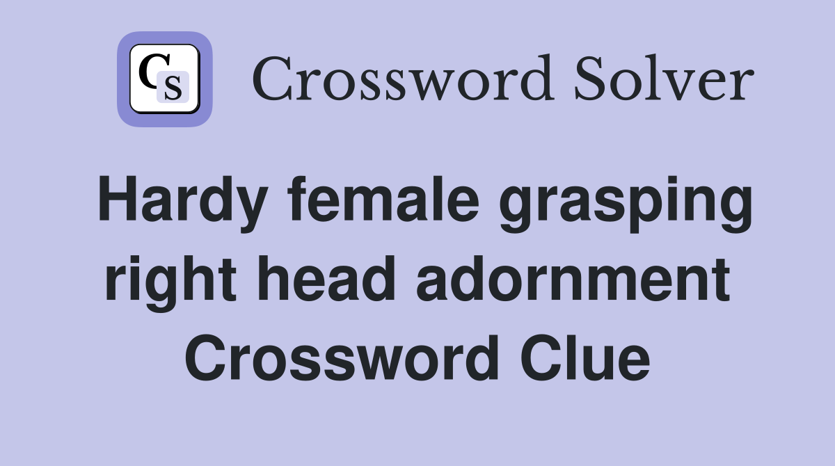 Hardy female grasping right head adornment Crossword Clue