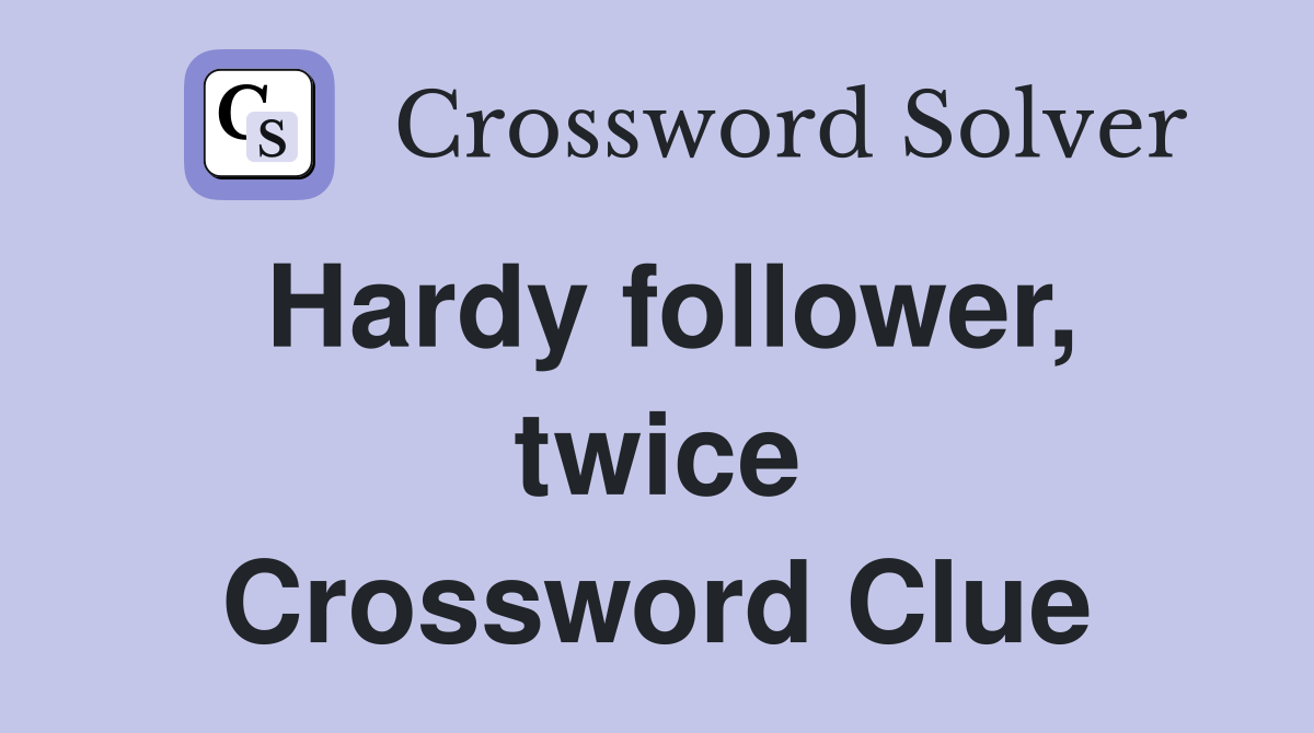 Hardy follower, twice Crossword Clue