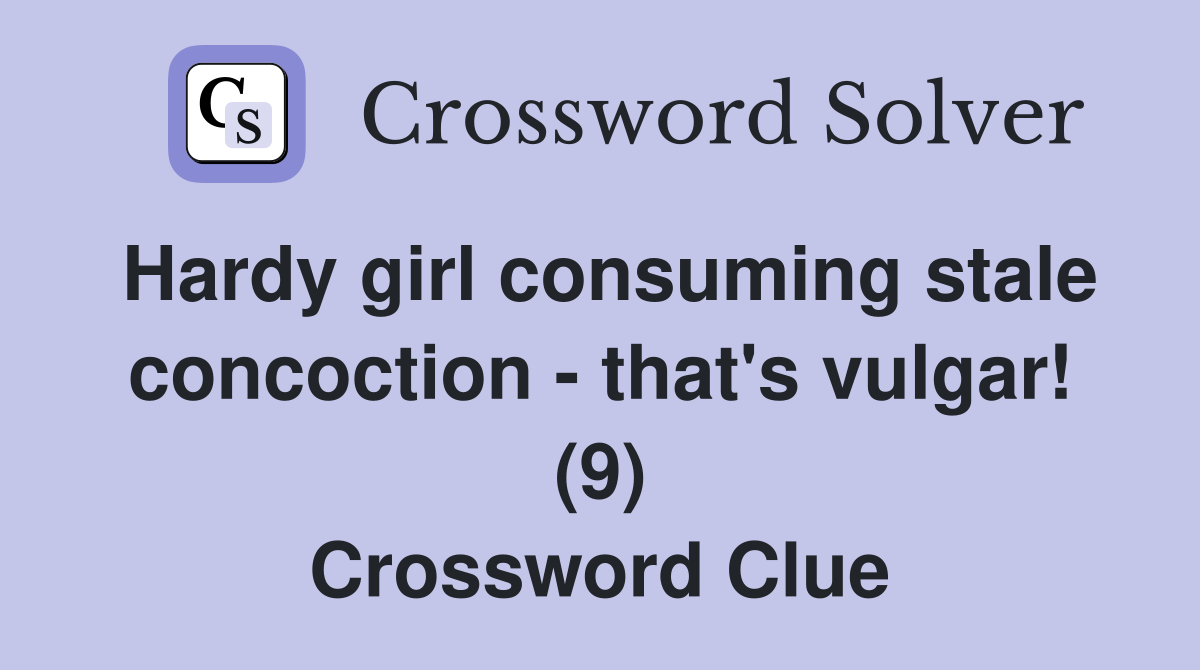 Hardy girl consuming stale concoction - that's vulgar! (9) Crossword Clue