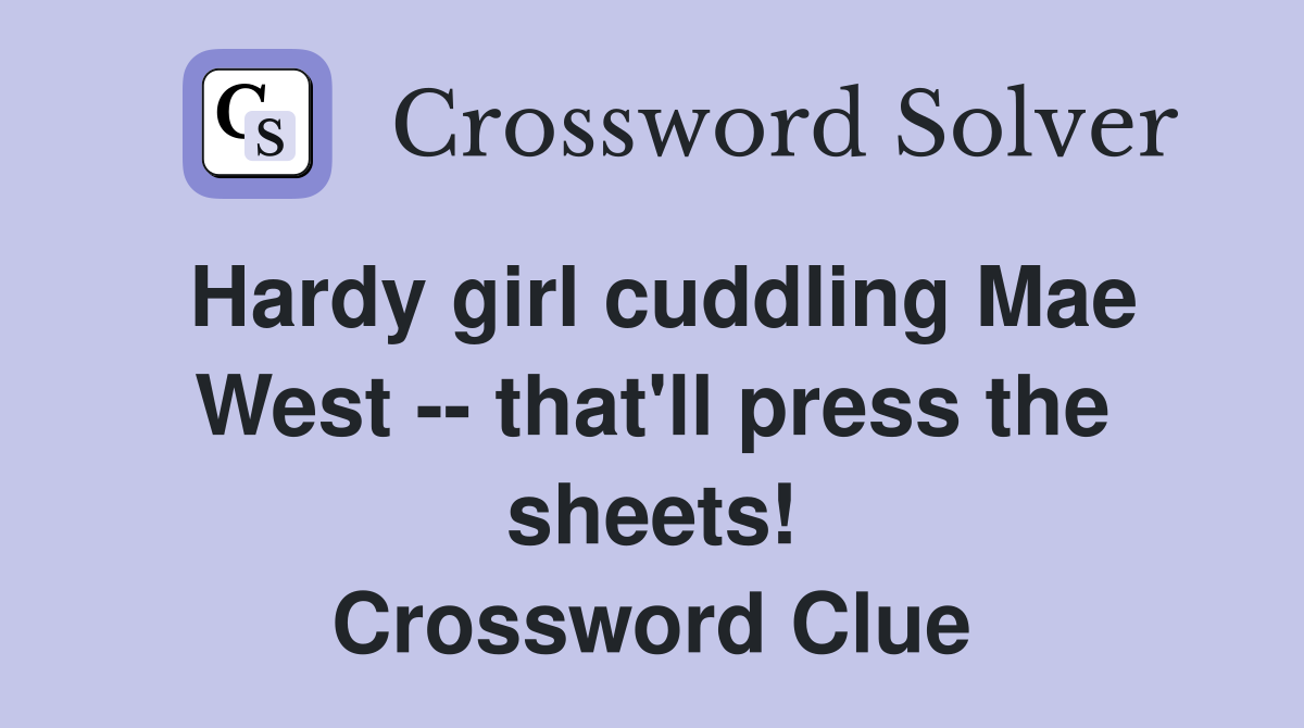 Hardy girl cuddling Mae West -- that'll press the sheets! Crossword Clue