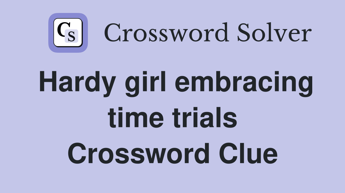 Hardy girl embracing time trials Crossword Clue