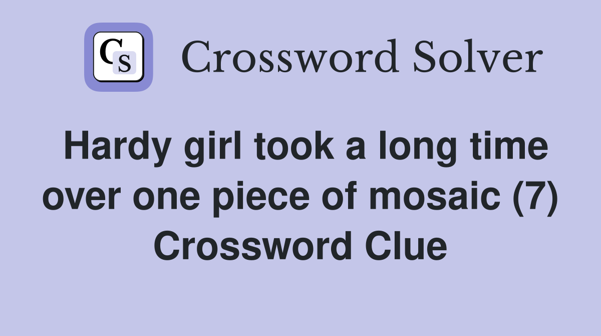 Hardy girl took a long time over one piece of mosaic (7) Crossword Clue