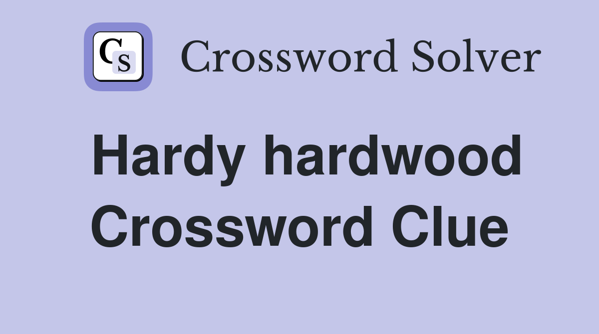 Hardy hardwood Crossword Clue