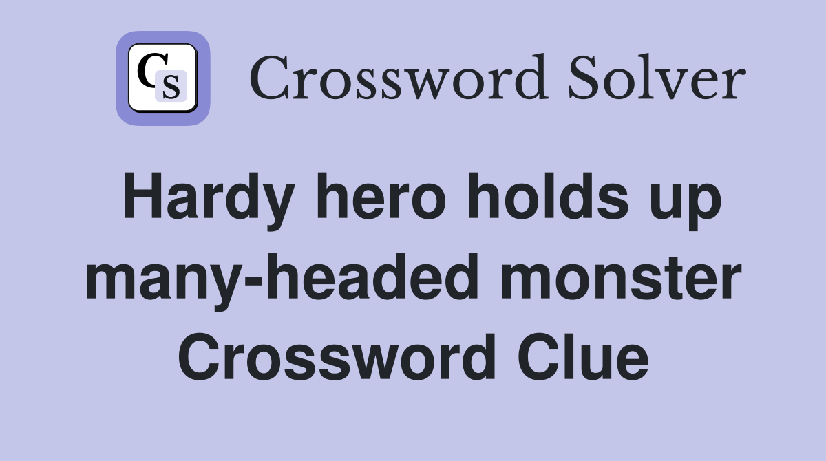 Hardy hero holds up many-headed monster Crossword Clue