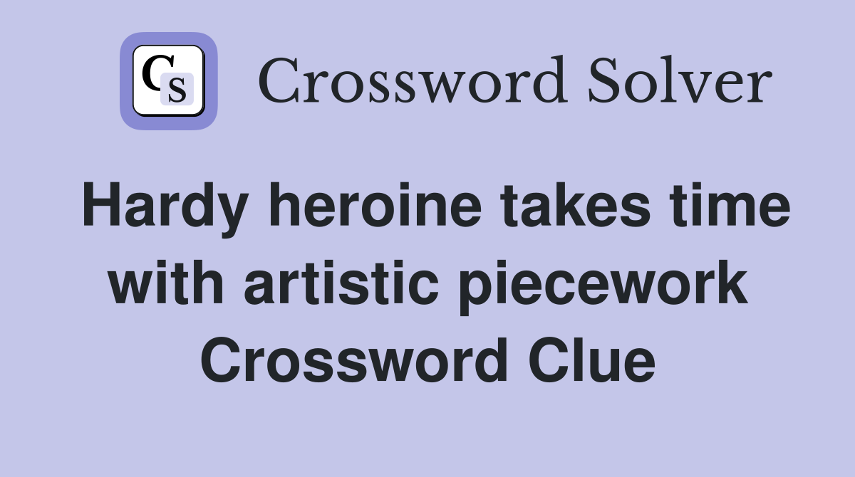 Hardy heroine takes time with artistic piecework Crossword Clue