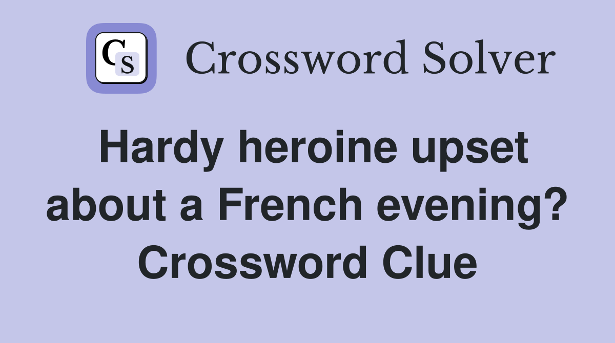 Hardy heroine upset about a French evening? Crossword Clue