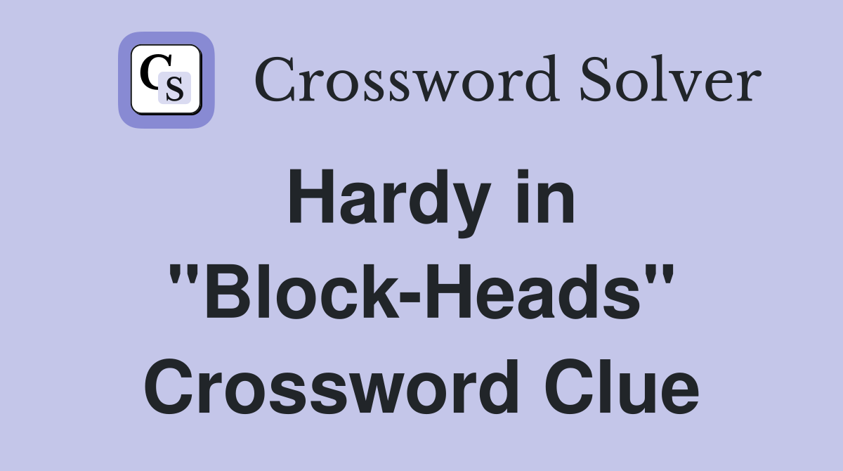 Hardy in "Block-Heads" Crossword Clue