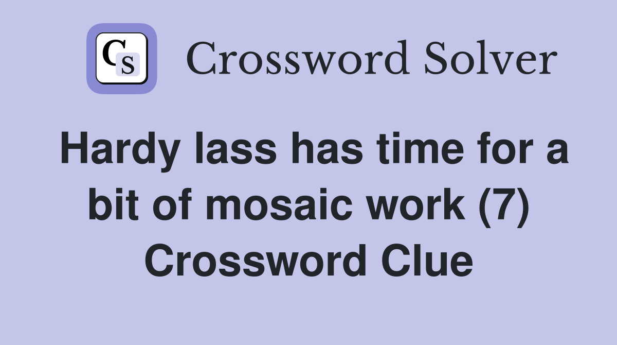 Hardy lass has time for a bit of mosaic work (7) Crossword Clue