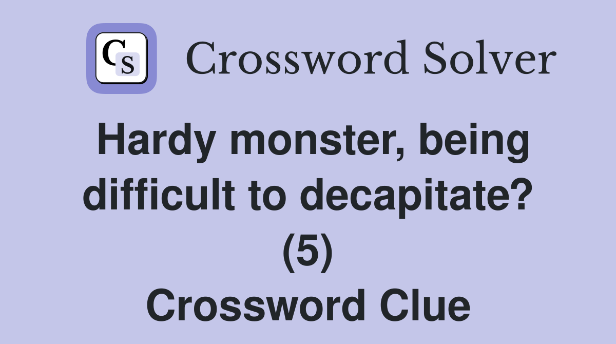 Hardy monster, being difficult to decapitate? (5) Crossword Clue