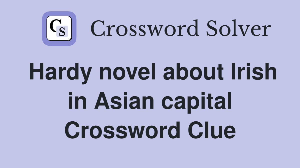 Hardy novel about Irish in Asian capital Crossword Clue