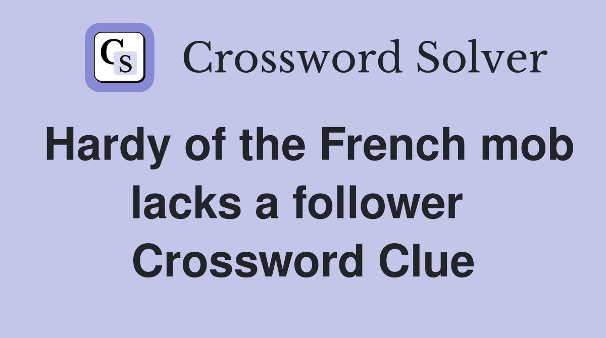 Hardy of the French mob lacks a follower  Crossword Clue