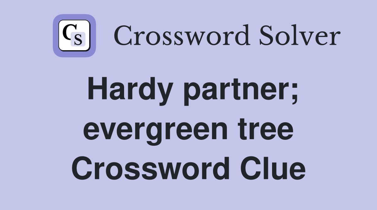 Hardy partner; evergreen tree Crossword Clue