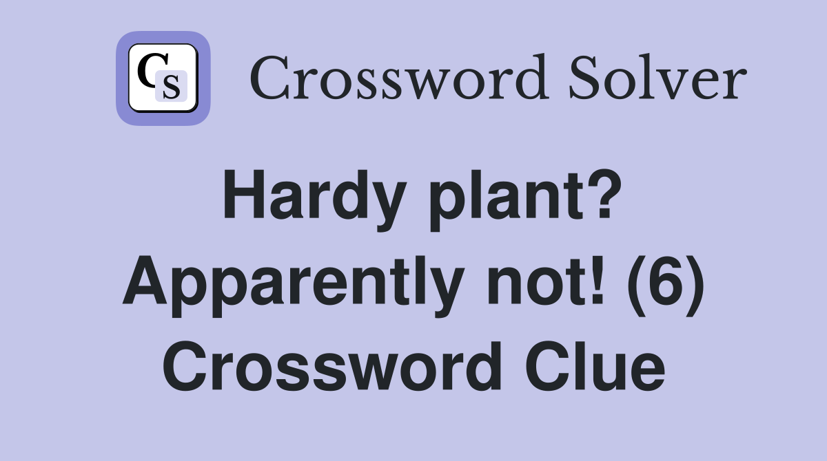 Hardy plant? Apparently not! (6) Crossword Clue
