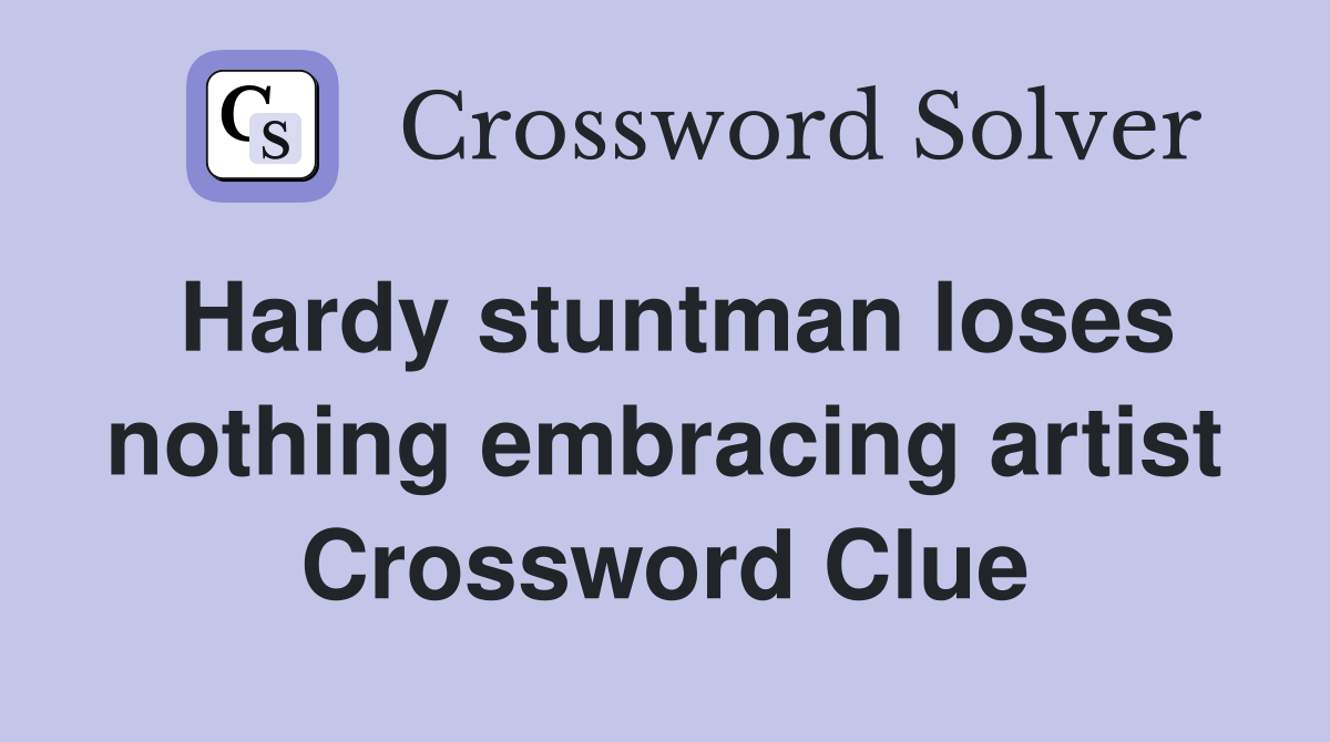Hardy stuntman loses nothing embracing artist Crossword Clue