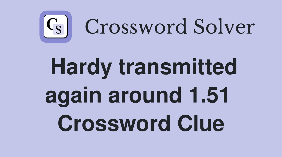 Hardy transmitted again around 1.51  Crossword Clue