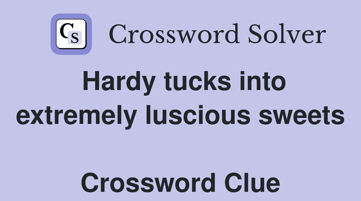 Hardy tucks into extremely luscious sweets  Crossword Clue
