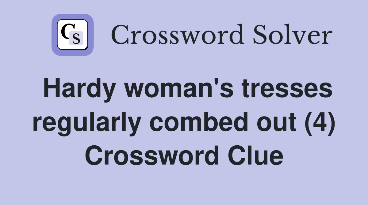 Hardy woman's tresses regularly combed out (4) Crossword Clue