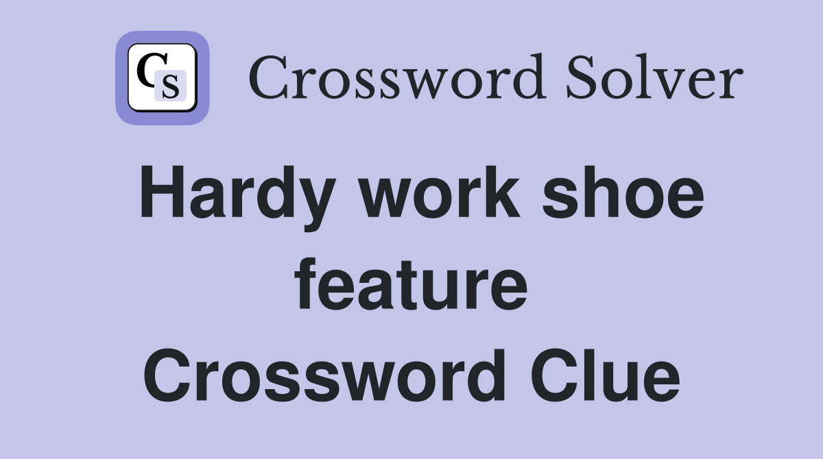 Hardy work shoe feature Crossword Clue