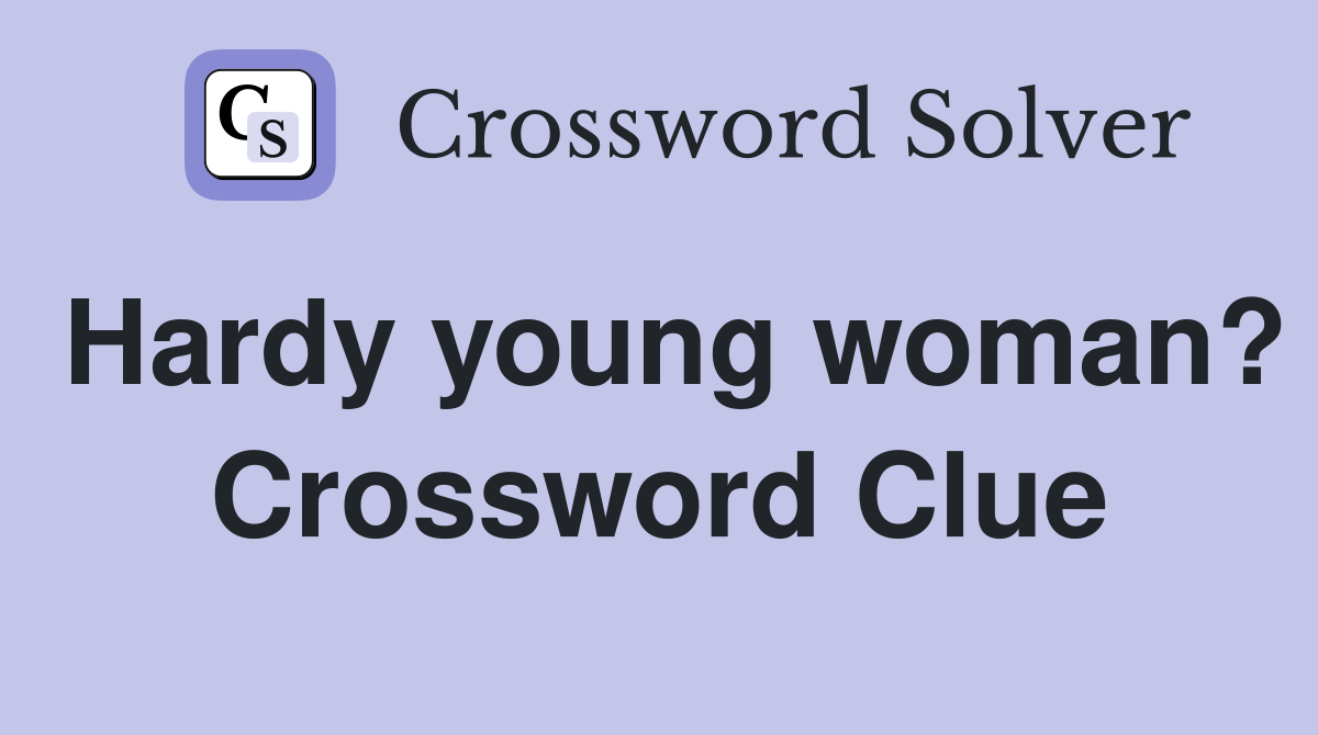 Hardy young woman? Crossword Clue