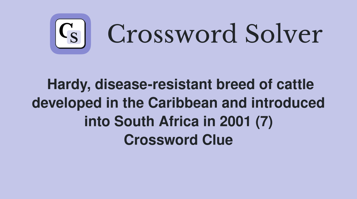 Hardy, disease-resistant breed of cattle developed in the Caribbean and introduced into South Africa in 2001 (7) Crossword Clue