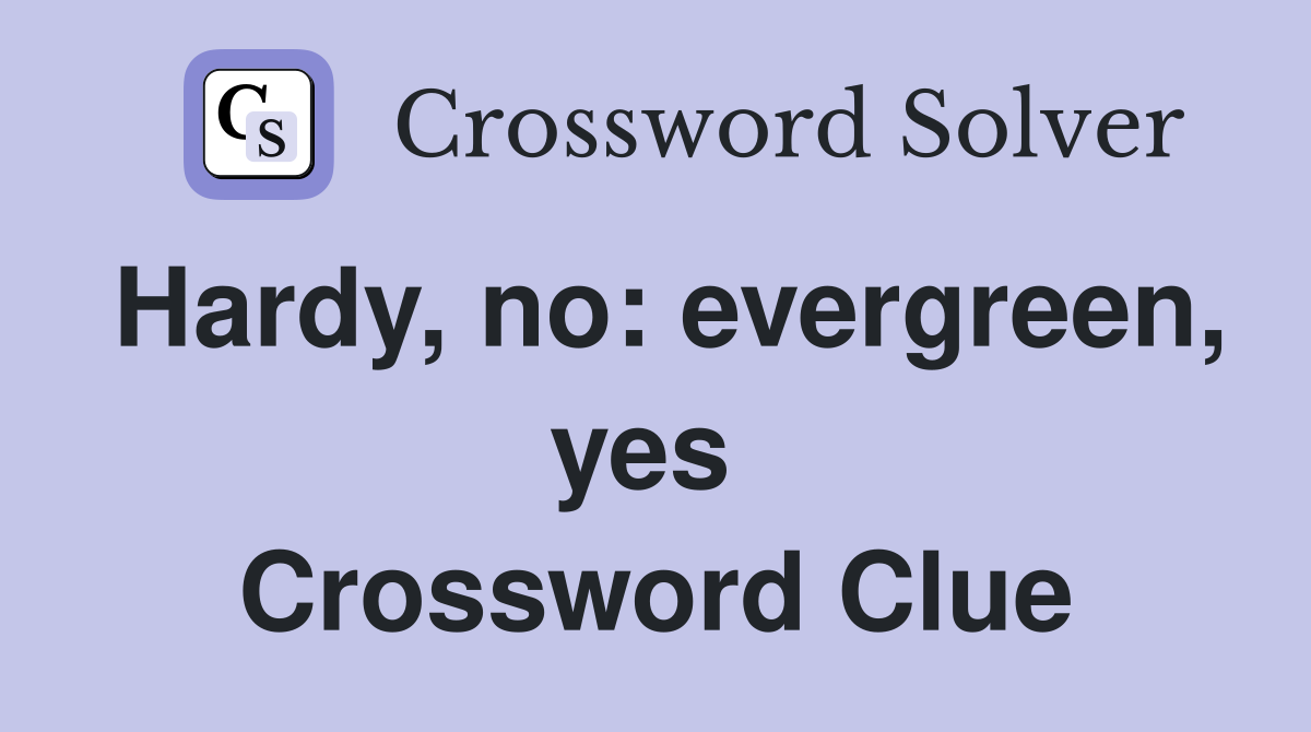 Hardy, no: evergreen, yes  Crossword Clue