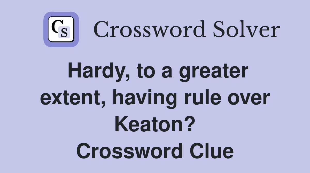 Hardy, to a greater extent, having rule over Keaton? Crossword Clue