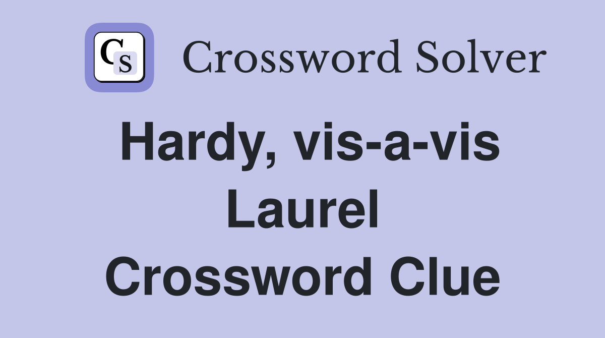 Hardy, vis-a-vis Laurel Crossword Clue