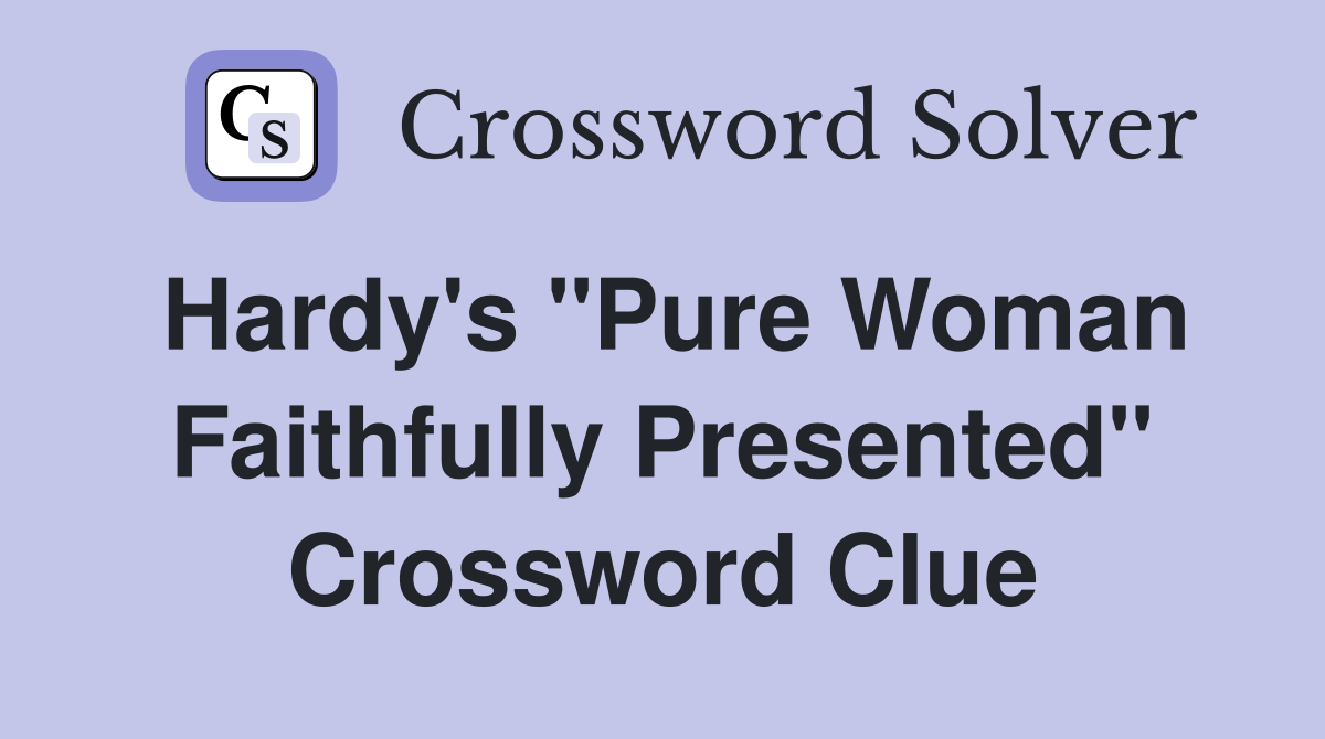 Hardy's "Pure Woman Faithfully Presented" Crossword Clue