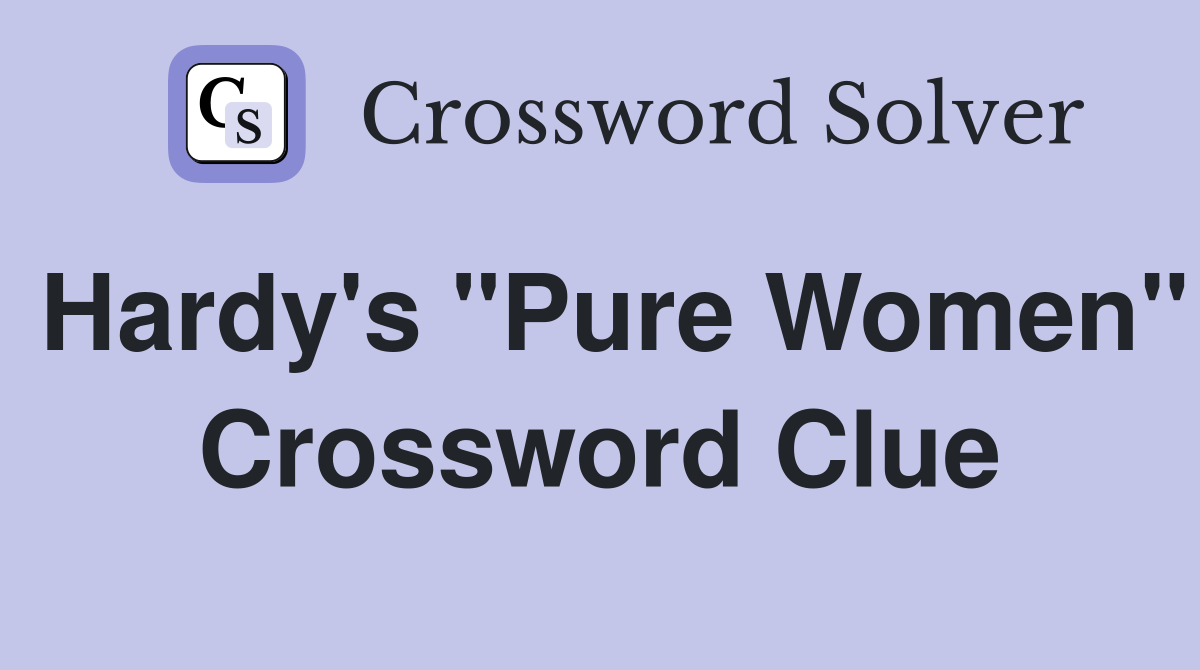 Hardy's "Pure Women" Crossword Clue