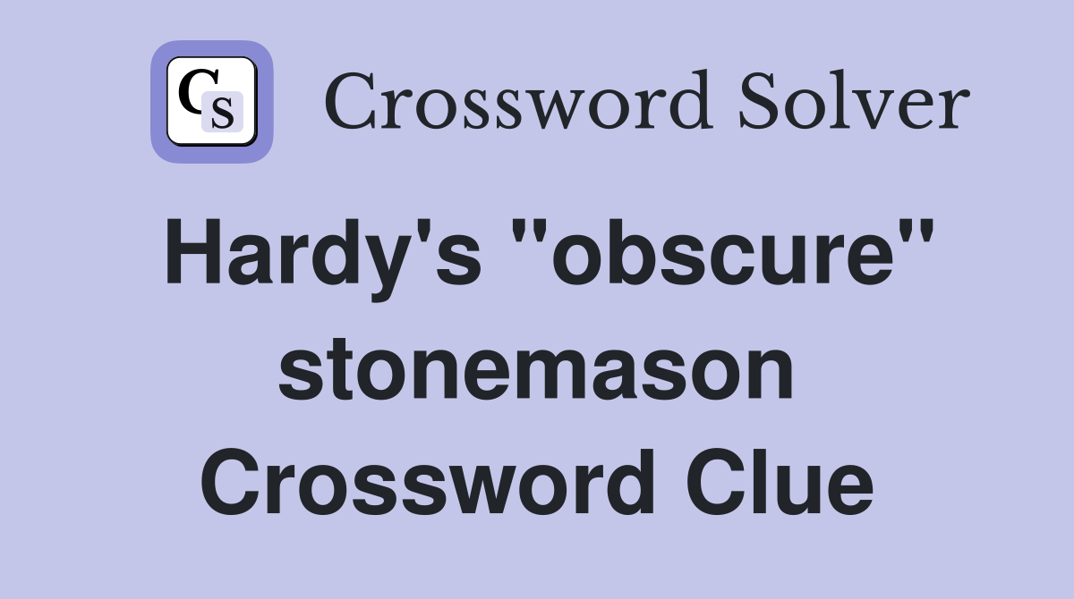 Hardy's "obscure" stonemason Crossword Clue