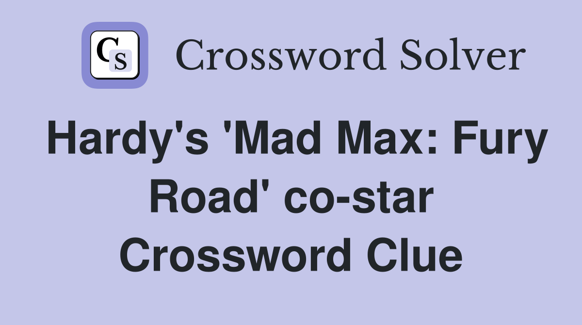 Hardy's 'Mad Max: Fury Road' co-star Crossword Clue