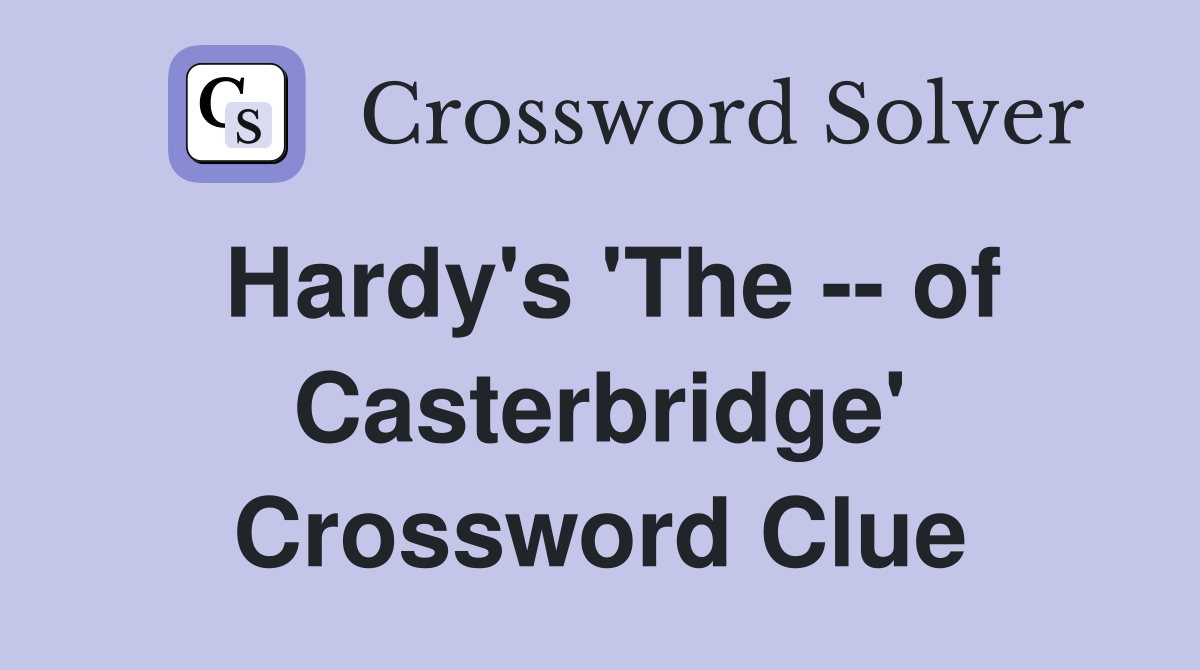 Hardy's 'The -- of Casterbridge' Crossword Clue