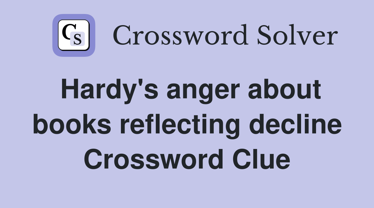 Hardy's anger about books reflecting decline Crossword Clue