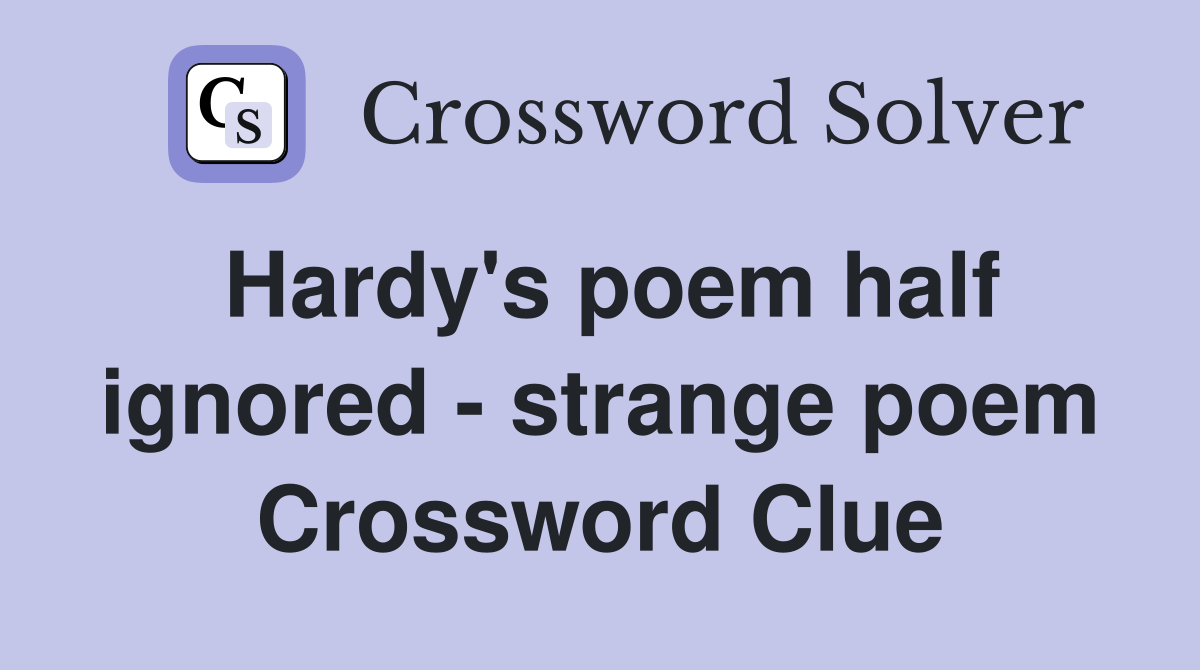 Hardy's poem half ignored - strange poem Crossword Clue