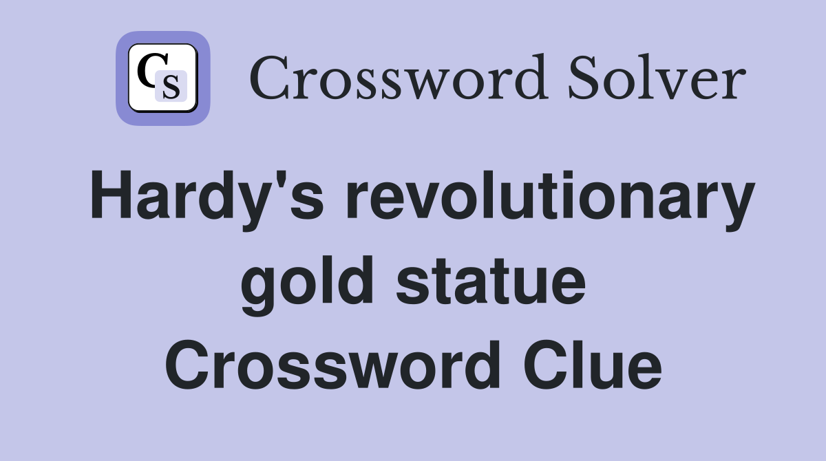 Hardy's revolutionary gold statue Crossword Clue