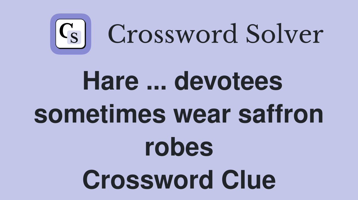 Hare ... devotees sometimes wear saffron robes Crossword Clue