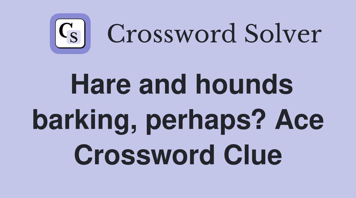 Hare and hounds barking, perhaps? Ace Crossword Clue