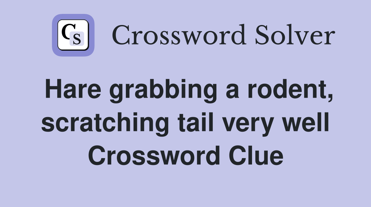 Hare grabbing a rodent, scratching tail very well Crossword Clue