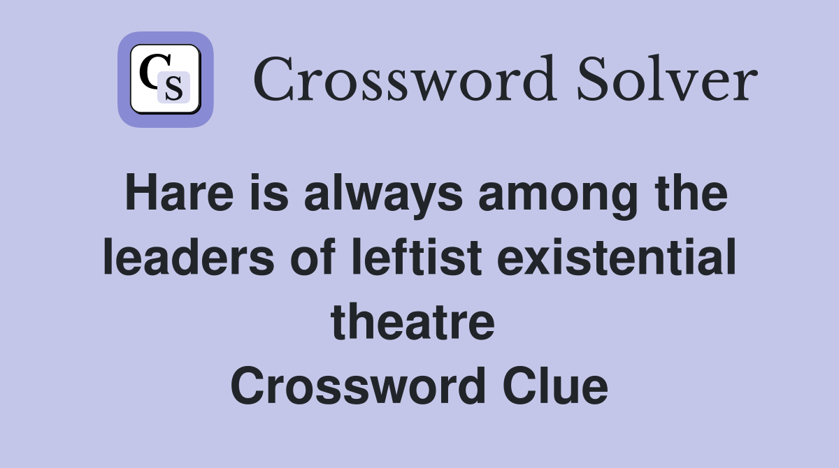 Hare is always among the leaders of leftist existential theatre  Crossword Clue
