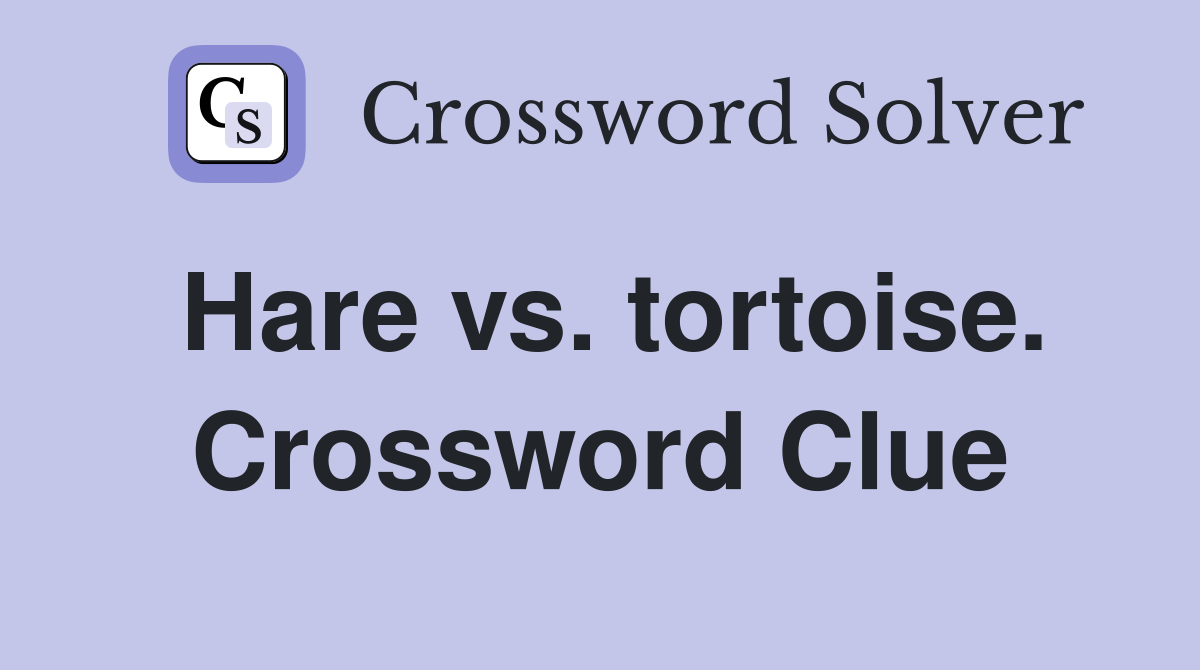 Hare vs. tortoise. Crossword Clue
