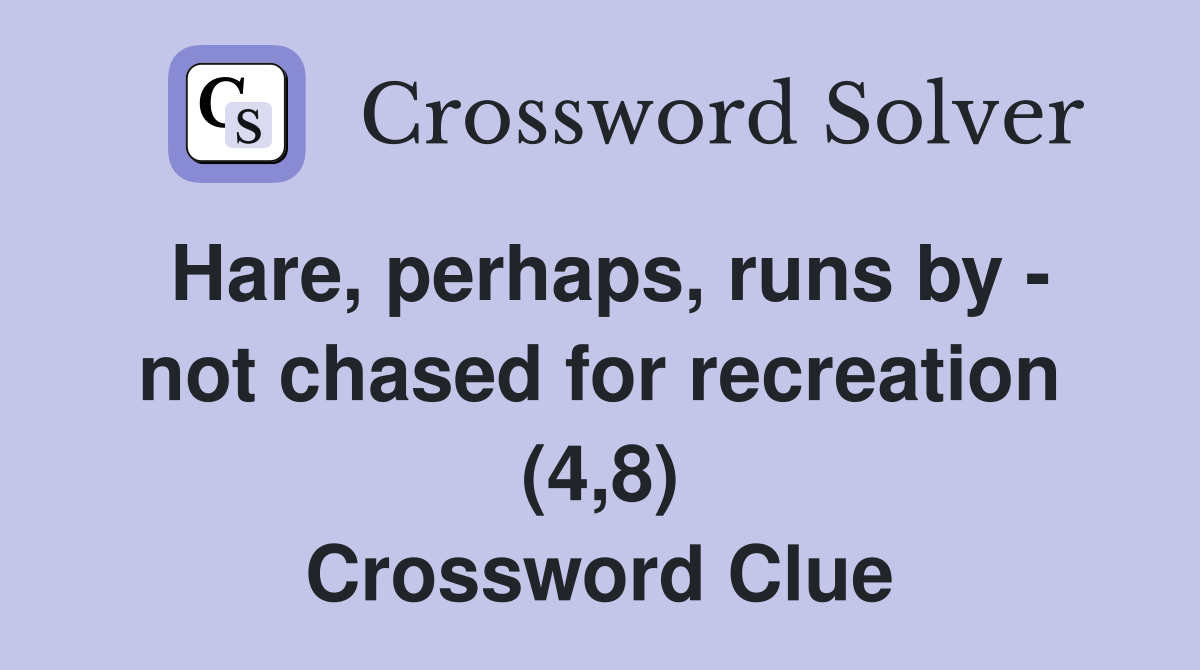 Hare, perhaps, runs by - not chased for recreation (4,8) Crossword Clue