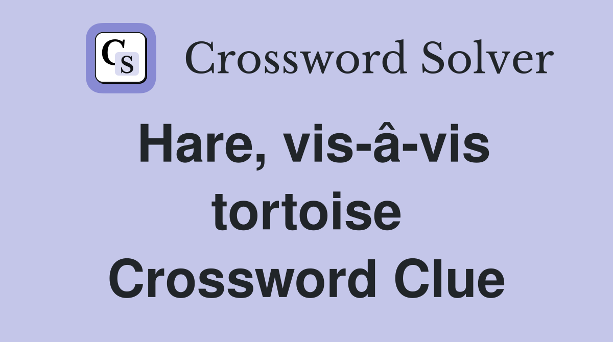 Hare, vis-â-vis tortoise Crossword Clue