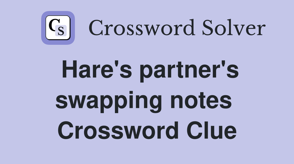 Hare's partner's swapping notes  Crossword Clue