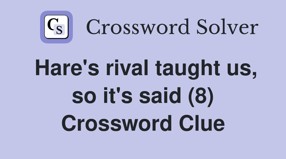 Hare's rival taught us, so it's said (8) Crossword Clue