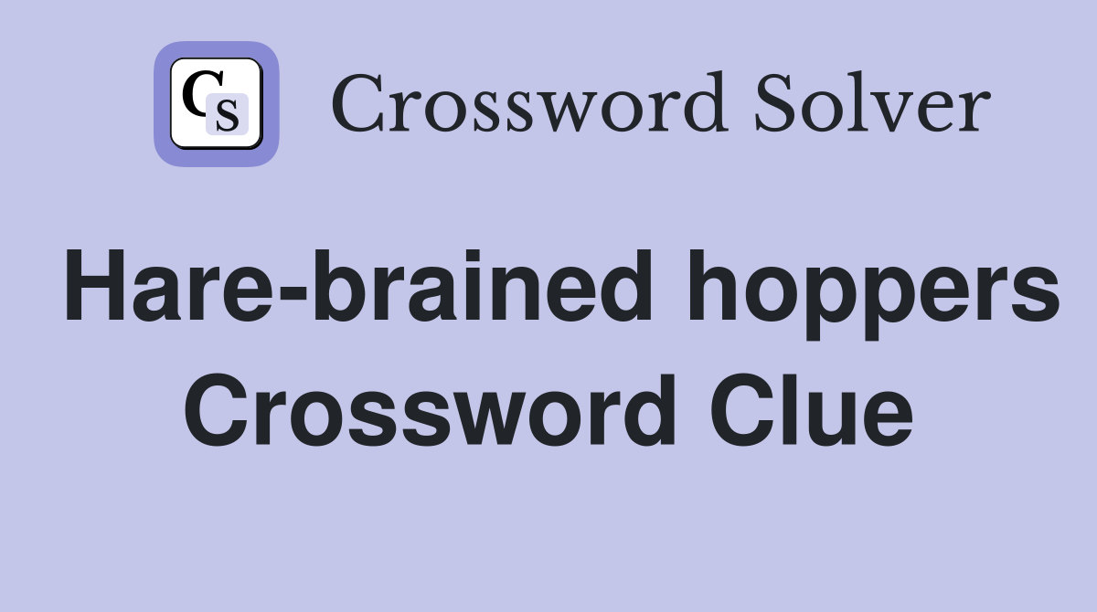 Hare-brained hoppers Crossword Clue