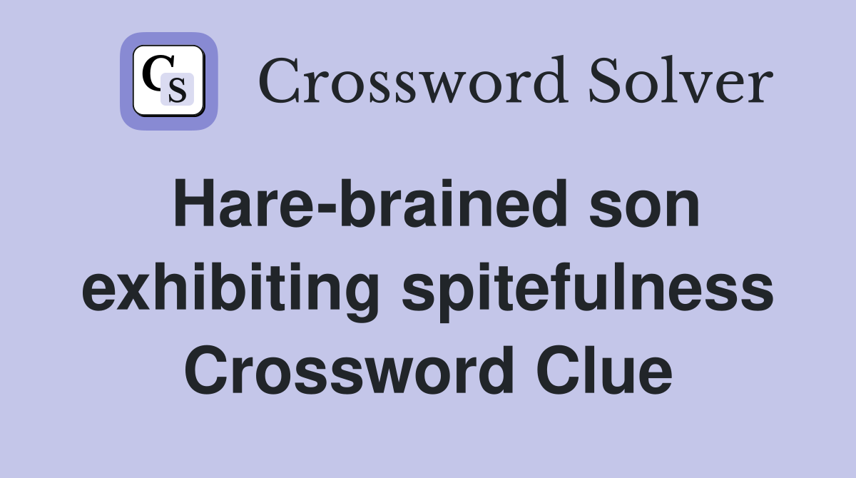 Hare-brained son exhibiting spitefulness Crossword Clue