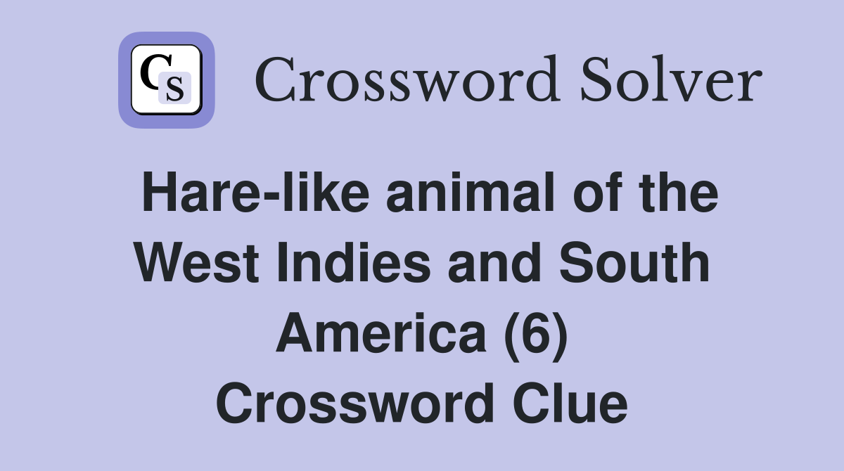 Hare-like animal of the West Indies and South America (6) Crossword Clue