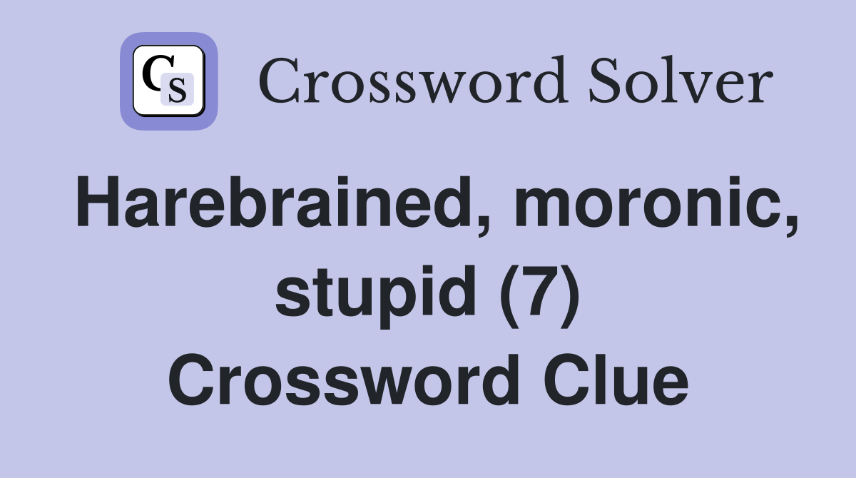 Harebrained, moronic, stupid (7) Crossword Clue