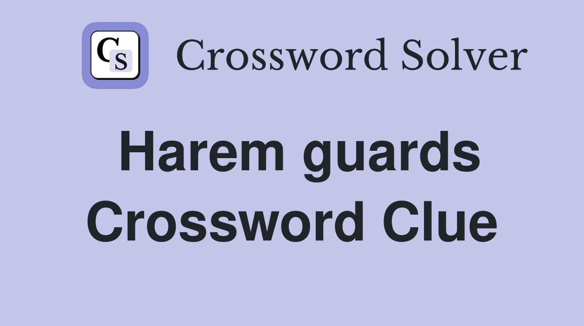 Harem guards Crossword Clue